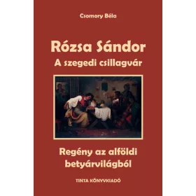   Csomory Béla: A szegedi csillagvár - Rózsa Sándor 3. - Regény az alföldi betyárvilágból