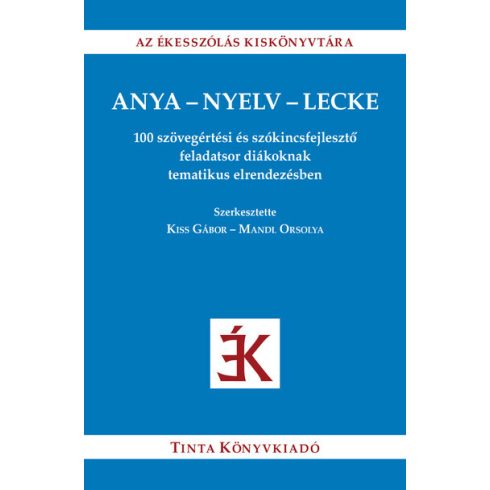 Kiss Gábor (szerk.): Anya-nyelv-lecke - 100 szövegértési és szókincsfejlesztő feladatsor diákoknak tematikus elrendezésben