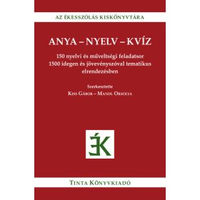   Kiss Gábor: Anya-nyelv-kvíz - 150 nyelvi és műveltségi feladatsor 1500 idegen és jövevényszóval tematikus elrendezésben