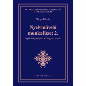   Minya Károly: Nyelvművelő munkafüzet 2. - Nyelvhelyességi és stílusgyakorlatok - Anyanyelvi kompetenciafejlesztő munkafüzetek