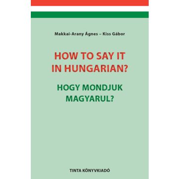   Makkai-Arany Ágnes: How to say it in Hungarian? / Hogy mondjuk magyarul? - English-Hungarian Conversation Pocket Book / Angol-magyar társalgási zseb