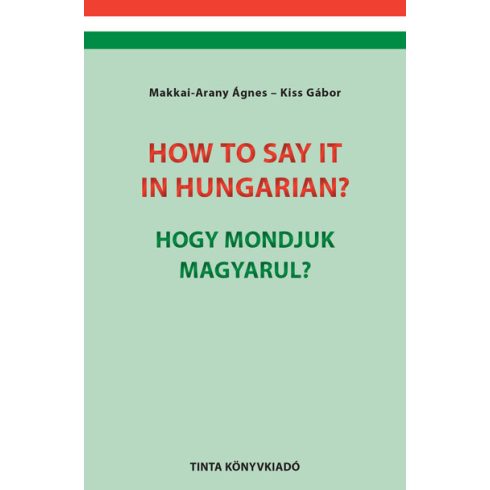 Makkai-Arany Ágnes: How to say it in Hungarian? / Hogy mondjuk magyarul? - English-Hungarian Conversation Pocket Book / Angol-magyar társalgási zseb