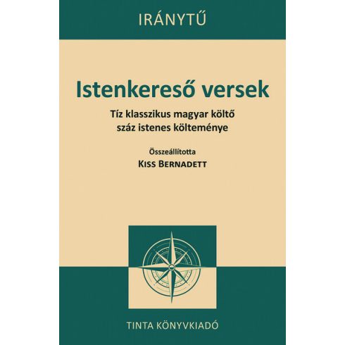 Kiss Bernadett (szerkesztő): Istenkereső versek - Tíz klasszikus magyar költő száz istenes verse - Iránytű sorozat