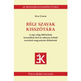   Kiss Gábor: Régi szavak kisszótára - A régi világ 3600 kihalt, kiveszőben lévő és nehezen érthető szavának magyarázata diákoknak