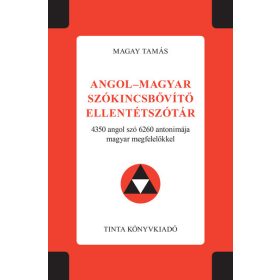   Magay Tamás: Angol-magyar szókincsbővítő ellentétszótár - 4350 angol szó 6260 antonimája magyar megfelelőkkel