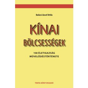   Balázsi József Attila: Kínai bölcsességek - 158 életigazság művelődéstörténete