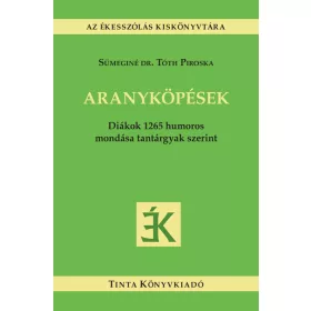   Sümeginé Dr. Tóth Piroska: Aranyköpések - Diákok 1265 humoros mondása tantárgyak szerint