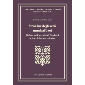   Szőcsné Antal Irén: Szókincsfejlesztő munkafüzet - Játékos szókincsbővítő feladatok a 3-6. évfolyam számára - Anyanyelvi kompetenciafejlesztő munkaf
