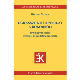   Bárdosi Vilmos: Ugrasszuk ki a nyulat a bokorból! - 800 magyar szólás jelentés- és eredetmagyarázata - Az Ékesszólás kiskönyvtára