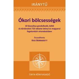   Kiss Bernadett (szerkesztő): Ókori bölcsességek - 10 klasszikus gondolkodó, költő és történetíró 725 idézete latinul - Iránytű