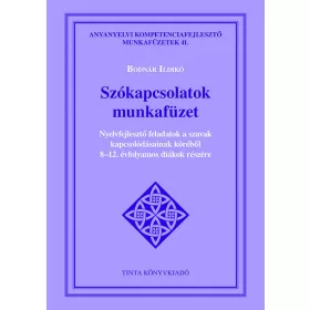   Bodnár Ildikó: Szókapcsolatok munkafüzet - Nyelvfejlesztő feladatok a szavak kapcsolódásainak köréből 8–12. évfolyamos diákok részére - Anyanye