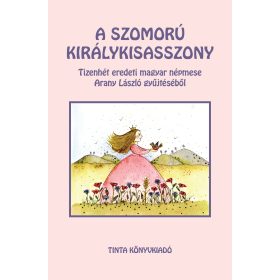  A SZOMORÚ KIRÁLYKISASSZONY - TIZENHÉT EREDETI MAGYAR NÉPMESE ARANY LÁSZLÓ GYŰJTÉ