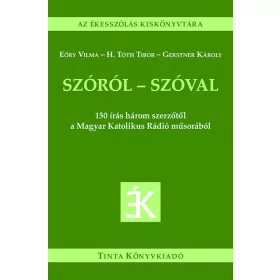   Eőry Vilma: Szóról - szóval - 150 írás három szerzőtől a Magyar Katolikus Rádió műsorából - Az ékesszólás kiskönyvtára