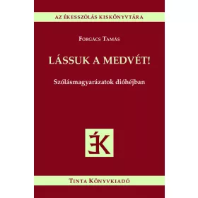   Forgács Tamás: Lássuk a medvét! - Szólásmagyarázatok dióhéjban - Az ékesszólás kiskönyvtára