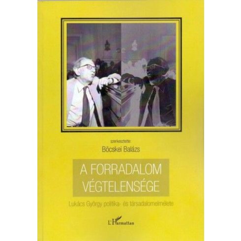 Böcskei Balázs: A forradalom végtelensége - Lukács György politika- és társadalomelmélete