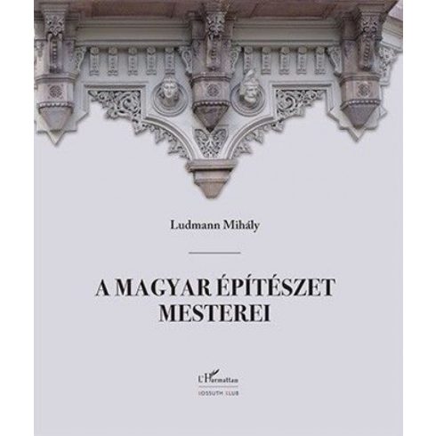 Ludmann Mihály: A magyar építészet mesterei (2. javított kiadás)