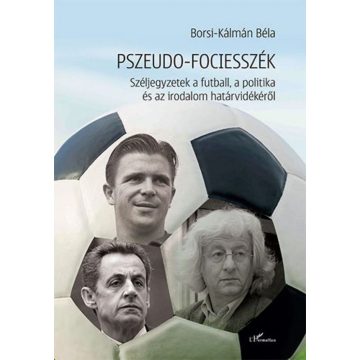   Borsi-Kálmán Béla: Pszeudo-fociesszék – Széljegyzetek a futball, a politika és az irodalom határvidékéről
