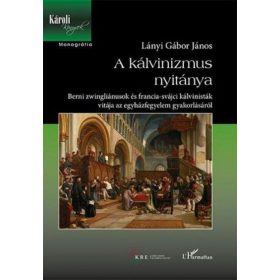   Lányi Gábor János: A kálvinizmus nyitánya – Berni zwingliánusok és francia-svájci kálvinisták vitája az egyházfegyelem gyakorlásáról