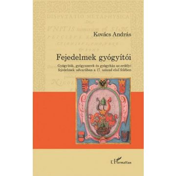   Kovács András: Fejedelmek gyógyítói – Gyógyítók, gyógyszerek és gyógyítás az erdélyi fejedelmek udvarában a 17. század első felében