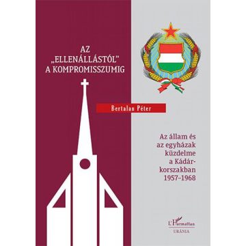   Bertalan Péter: Az „ellenállástól a kompromisszumig – Az állam és az egyházak küzdelme a Kádár-korszakban 1957–1968"