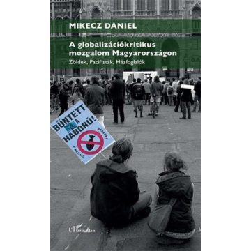   Mikecz Dániel: A globalizációkritikus mozgalom Magyarországon – Zöldek, pacifisták, házfoglalók