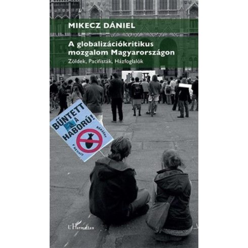 Mikecz Dániel: A globalizációkritikus mozgalom Magyarországon – Zöldek, pacifisták, házfoglalók