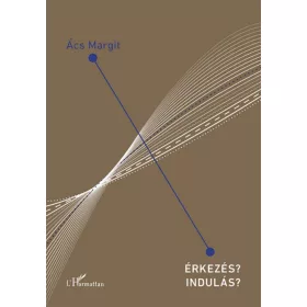 Ács Margit: Érkezés? Indulás?