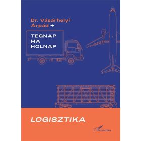 Vásárhelyi Árpád: Logisztika - Tegnap, ma és holnap