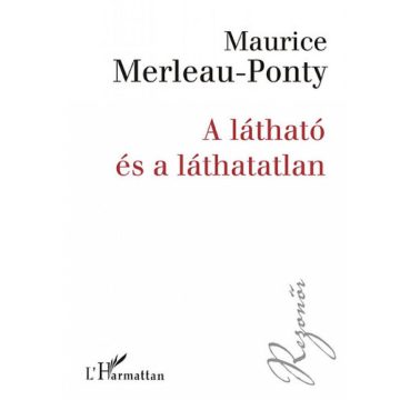 Maurice Merleau-Ponty: A látható és a láthatatlan