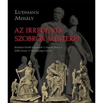 Ludmann Mihály: Az irredenta szobrok mesterei