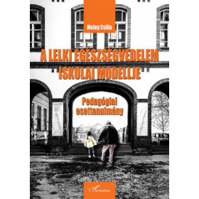   Meleg Csilla: A lelki egészségvédelem iskolai modellje - Pedagógiai esettanulmány