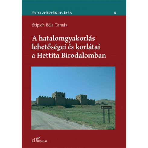 Stipich Béla Tamás: A hatalomgyakorlás lehetőségei és korlátai a Hettita Birodalomban