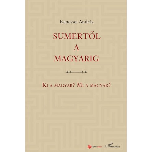 Kenessei András: Sumertől a magyarig – Ki a magyar? Mi a magyar?