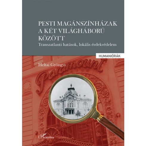 Heltai Gyöngyi: Pesti magánszínházak a két világháború között - Transzatlanti hatások, lokális érdekvédelem