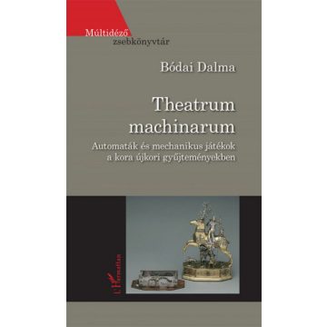   Bódai Dalma: Theatrum machinarum - Automaták és mechanikus játékok a kora újkori gyűjteményekben