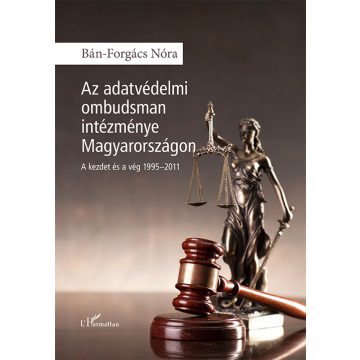   Bán-Forgács Nóra: Az adatvédelmi ombudsman intézménye Magyarországon - A kezdet és a vég 1995-2011