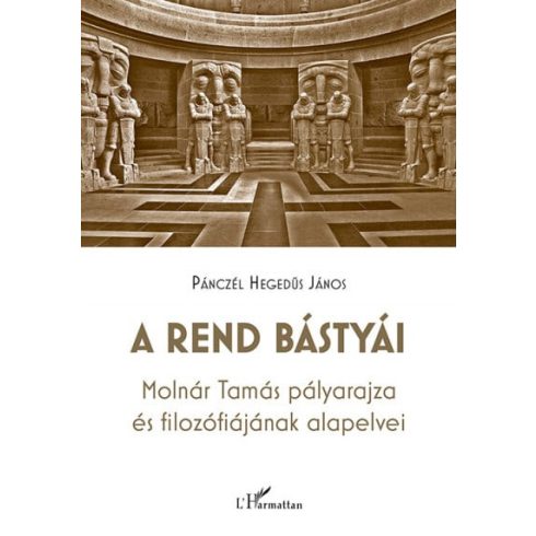 Pánczél Hegedűs János: A rend bástyái - Molnár Tamás pályarajza és filozófiájának alapelvei