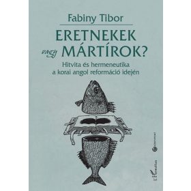 Fabiny Tibor: Eretnekek vagy mártírok?