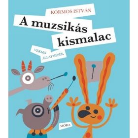 Kormos István: A muzsikás kismalac - Verses állatmesék