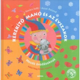   Acsai Roland, J. Kovács Judit: Kerekítő Manó és az évszakok - Mesék óvodásoknak