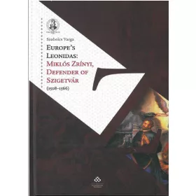   VARGA SZABOLCS: EUROPE'S LEONIDAS: MIKLÓS ZRÍNYI, DEFENDER OF SZIGETVÁR (1508-1566)