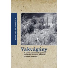   VAKVÁGÁNY. A SZOCIALIZMUS ALAPJAINAK LERAKÁSA VIDÉKEN A HOSSZÚ ÖTVENES ÉVEKBEN