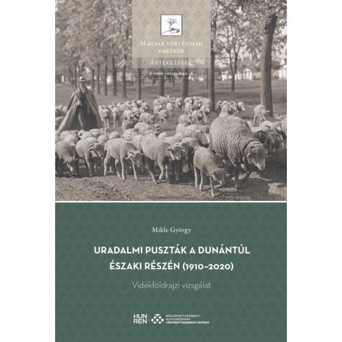 MIKLE GYÖRGY: URADALMI PUSZTÁK A DUNÁNTÚL ÉSZAKI RÉSZÉN (1910-2020) - VIDÉKFÖLDRAJZI VIZSGÁLAT