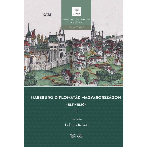 LAKATOS BÁLINT: HABSBURG-DIPLOMATÁK MAGYARORSZÁGON (1521-1526)  III. KÖTET