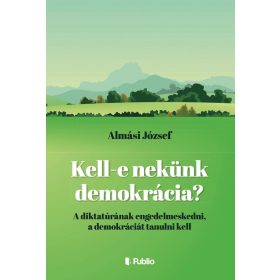 ALMÁSI JÓZSEF: KELL-E NEKÜNK DEMOKRÁCIA?