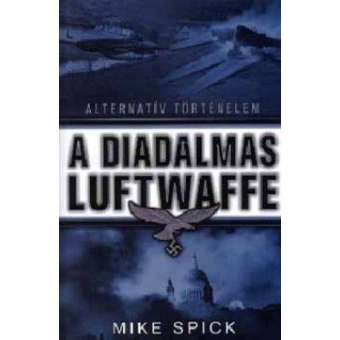 Mike Spick: A diadalmas Luftwaffe - Alternatív Történelem