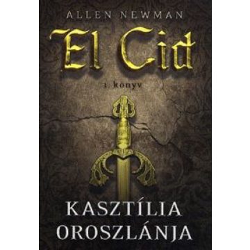 Allen Newman: Kasztília oroszlánja - El Cid 1. könyv