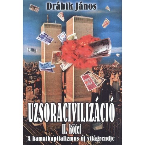 Drábik János: Uzsoracivilizáció II. kötet /A kamatkapitalizmus új világrendje (2. kiadás)