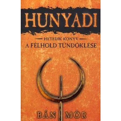 Bán Mór: A félhold tündöklése - Hunyadi hetedik könyv