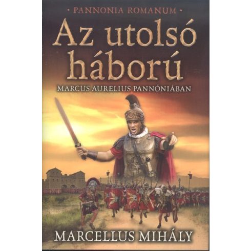 Marcellus Mihály: Az utolsó háború - Marcus Aurelius Pannóniában /Pannonia Romanum
